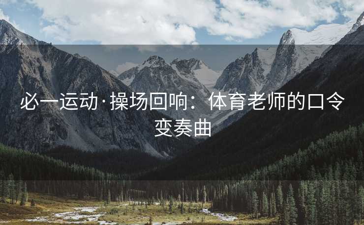 必一运动·操场回响：体育老师的口令变奏曲