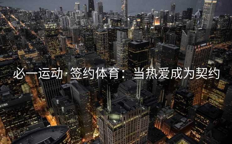 必一运动·签约体育：当热爱成为契约
