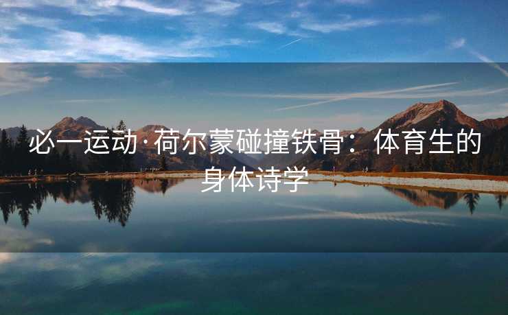 必一运动·荷尔蒙碰撞铁骨：体育生的身体诗学