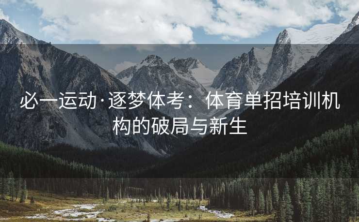 必一运动·逐梦体考：体育单招培训机构的破局与新生